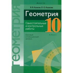 

10 класс. Геометрия. Самостоятельные и контрольные работы (базовый и повышенный уровни). 2-е издание. Казаков В.В.