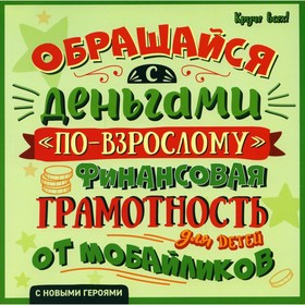 

Обращайся с деньгами «по-взрослому»: финансовая грамотность для детей от мобайликов. Гридин А.В.