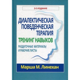 

Диалектическая поведенческая терапия: тренинг навыков. 2-е издание. Линехан М.М.