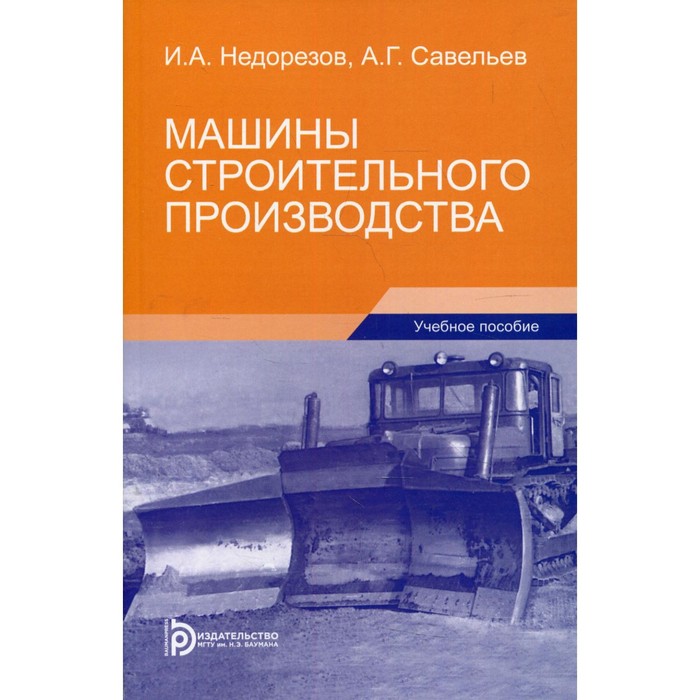 Машины строительного производства. 3-е издание. Недорезов И.А., Савельев А.Г.