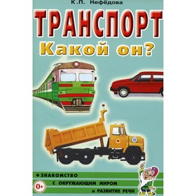 

Транспорт. Какой он Книга для воспитателей, гувернеров и родителей. 2-е издание, исправленное. Нефедова К.П.