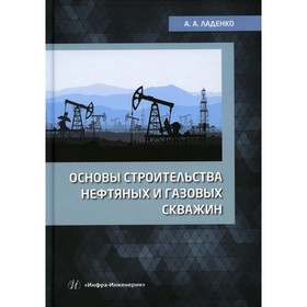 

Основы строительства нефтяных и газовых скважин. Ладенко А.А.