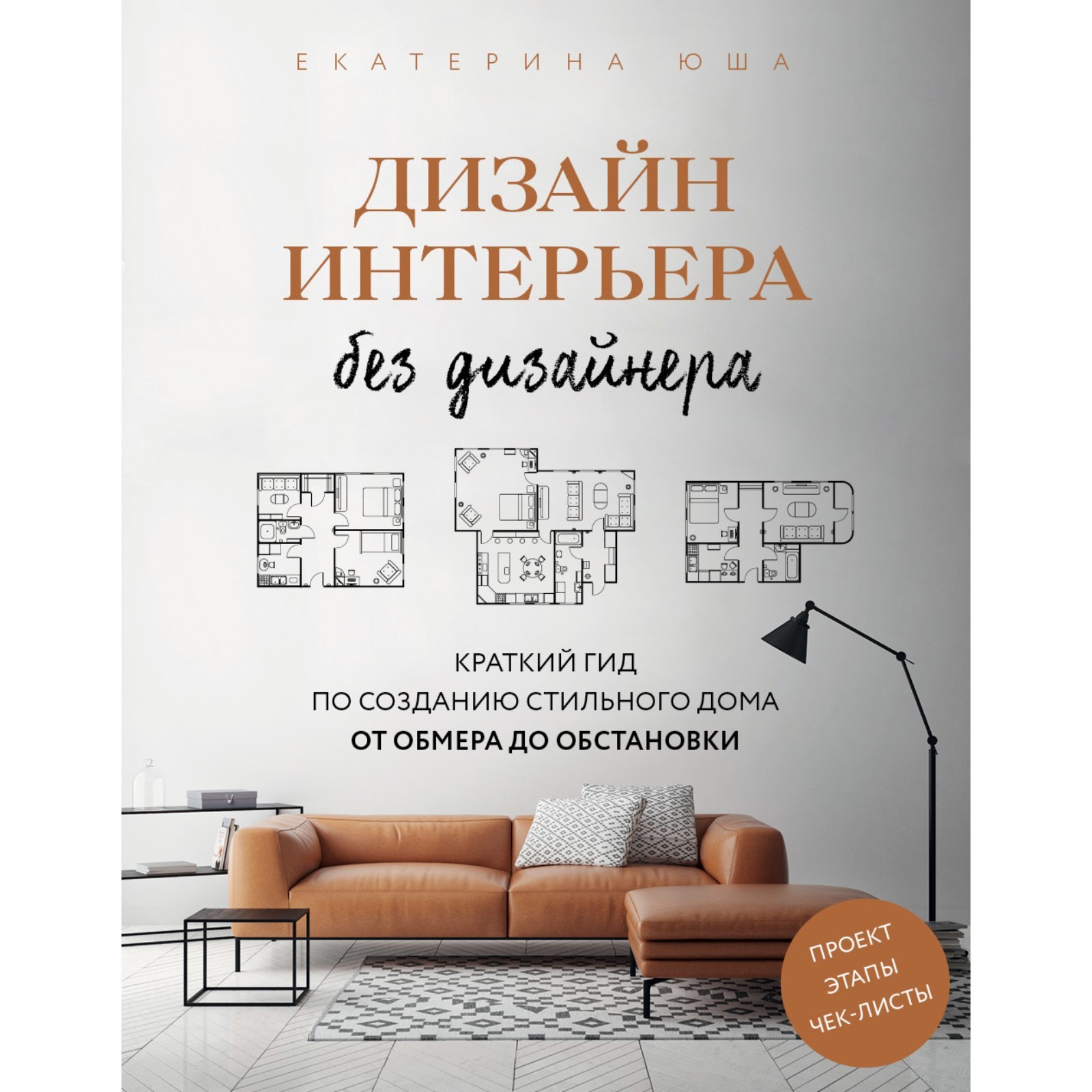 Дизайн интерьера без дизайнера. Краткий гид по созданию стильного дома от  обмера до обстановки. Юша Е.А.