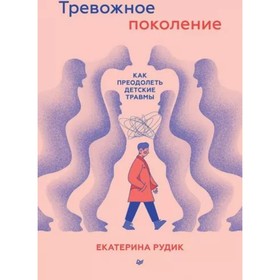 Тревожное поколение. Как преодолеть детские травмы. Рудик Е.