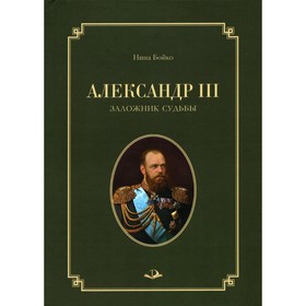 

Александр III. Заложник судьбы. Бойко Н.