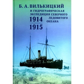 

Б.А. Вилькицкий и Гидрографическая экспедиция Северного Ледовитого океана в 1914-1915 гг. Гагкуев Р.Г.