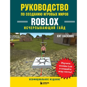 Руководство по созданию игровых миров Roblox. Исчерпывающий гайд. Хаскинс Х.