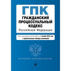 Гражданский процессуальный кодекс Российской Федерации. Текст с изменениями, дополнениями и сравнительной таблицой изменений на 1 октября 2022 года