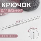 Крючок для вязания, железный, d = 0,5 мм, 12,5 см - фото 319971497