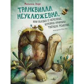 Транквилла Неуклюжевна, или Сказка о черепахе, которая приняла твёрдое решение. Энде М.