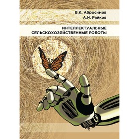 Интеллектуальные сельскохозяйственные роботы. Абросимов В., Райков А.