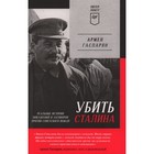 Убить Сталина. Реальные истории покушений и заговоров против советского вождя. Гаспарян А. - фото 291490986