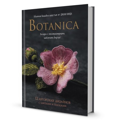 Botanica. 12 авторских дизайнов с цветами и плодами. Объемная вышивка шерстью от Джули Книдл. Книдл Дж.