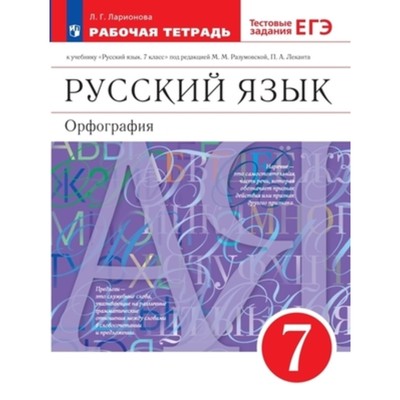 Русский язык. Орфография. 7 класс. Рабочая тетрадь к учебнику под редакцией М.М.Разумовской, П.А.Леканта. Тестовые задания ЕГЭ, издание 11-е, стереотипное. Ларионова Л.Г.