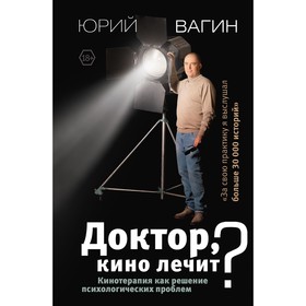 Доктор, кино лечит? Кинотерапия как решение психологических проблем. Вагин Ю.Р.