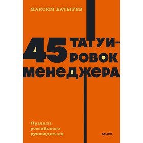 45 татуировок менеджера. Правила российского руководителя. Батырев М.