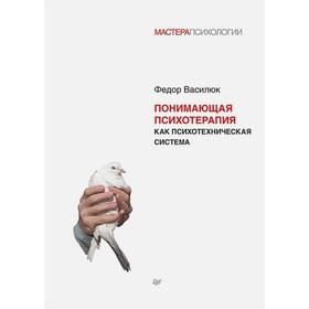 Понимающая психотерапия как психотехническая система. Василюк Ф.