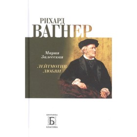 

Рихард Вагнер. Лейтмотив любви. Залесская М.К.