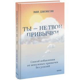 Свобода от привычек. Ненасильственный подход к изменению мышления и поведения. Э. Джонсон