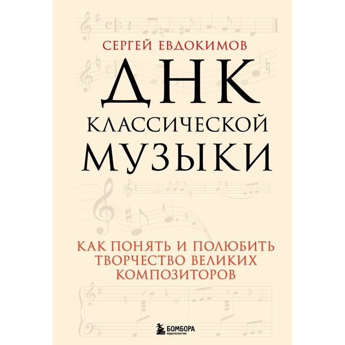 ДНК классической музыки. Как понять и полюбить творчество великих композиторов. Евдокимов С.В. - Фото 1