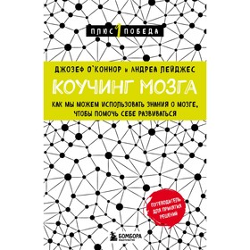 Коучинг мозга. Как мы можем использовать знания о мозге, чтобы помочь себе развиваться. О'Коннор Д., Лейджес А.