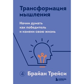 Трансформация мышления. Начни думать как победитель и измени свою жизнь. Трейси Б.