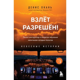 Взлёт разрешен! Пилот-инструктор о секретах обучения капитанов и вторых пилотов. Д. Окань