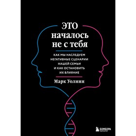 Это началось не с тебя. Как мы наследуем негативные сценарии нашей семьи и как остановить их влияние. М. Уолинн