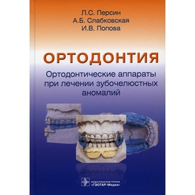 Ортодонтия. Ортодонтические аппараты при лечении зубочелюстных аномалий. Персин Л.С., Слабковская А.Б,, Попова И В.