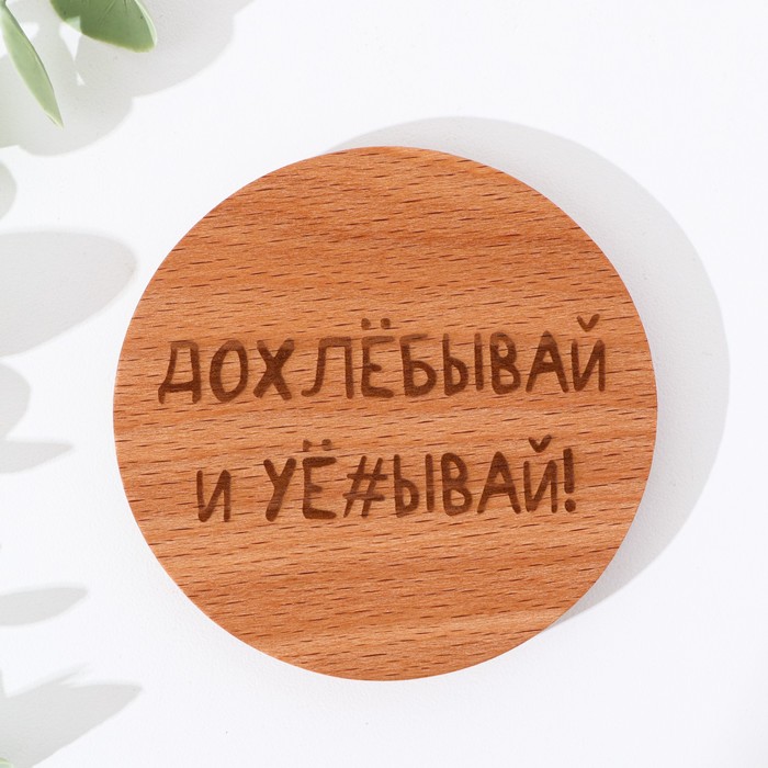

Крышка-подставка для кружки "Допивай и уходи", бук, d 80мм