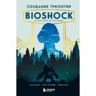 Создание трилогии BioShock. От Восторга до Колумбии. Курсье Н., Эль Канафи М., Люка Р. - фото 291528474
