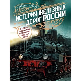 История железных дорог России. От создания паровых машин до современных скоростных поездов. Суворов А.Н.