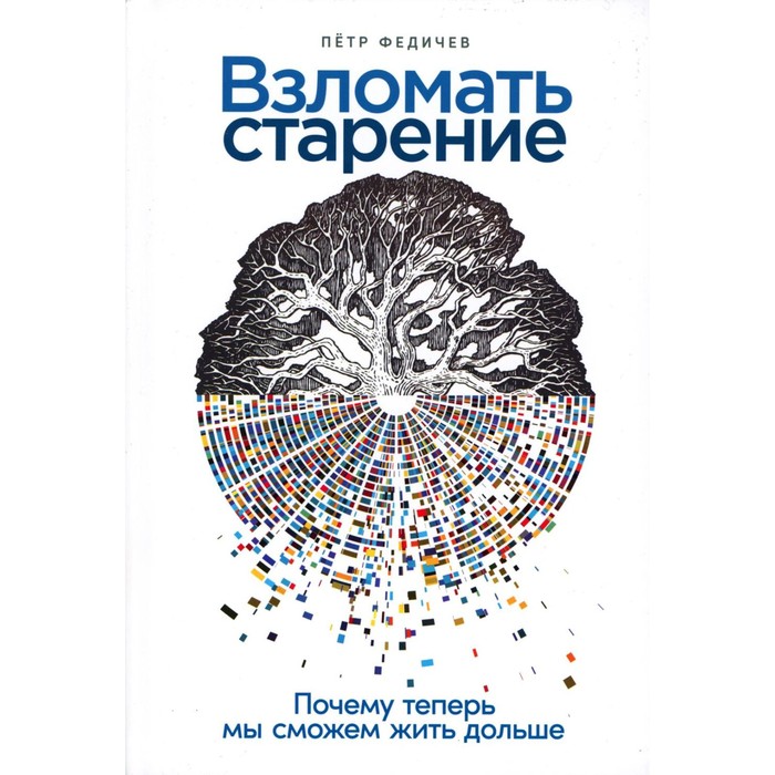 Взломать старение. Почему теперь мы сможем жить дольше. Федичев П.О.