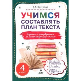 Учимся составлять план текста. Задания к произведениям по литературному чтению. 4 класс. Круглова Т.