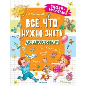 Всё, что нужно знать дошколятам. Первый счёт, азбука, как себя вести, кем я буду, времена года. Карганова Е.