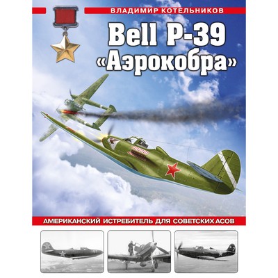 Bell P-39 «Аэрокобра». Американский истребитель для советских асов. Котельников В.Р.