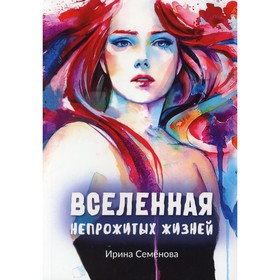 

Вселенная непрожитых жизней. Семенова И.И.