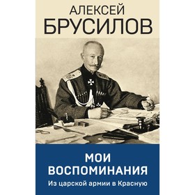 Мои воспоминания. Из царской армии в Красную. Брусилов А.А.