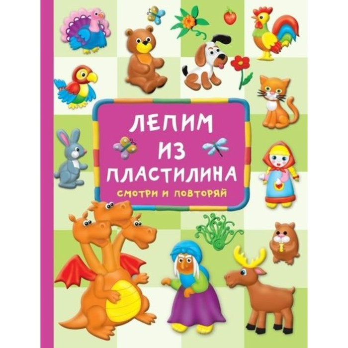 

Лепим из пластилина. Смотри и повторяй. Дмитриева В.Г.