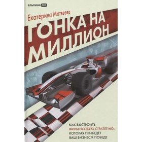 Гонка на миллион. Как вырастить финансовую стратегию, которая приведёт ваш бизнес к победе. Матвеева Е.