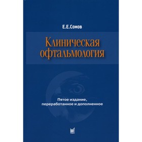 Клиническая офтальмология. 5-е издание, переработанное и дополненное. Сомов Е.Е.