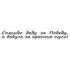 Наклейка на авто "Спасибо деду за Победу, а бабуле за крепкие пули!", плоттер,чер.,400х55мм   960556 9605566 - фото 302935451