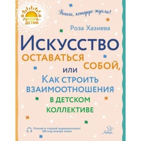 Искусство оставаться собой, или Как строить взаимоотношения взаимоотношения в детском коллективе. Хазиева Р.К.