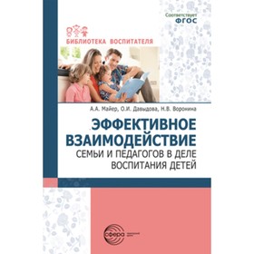 Эффективное взаимодействие семьи и педагогов в деле воспитания детей. Майер А.А., Давыдова О.И., Воронина Н.В.