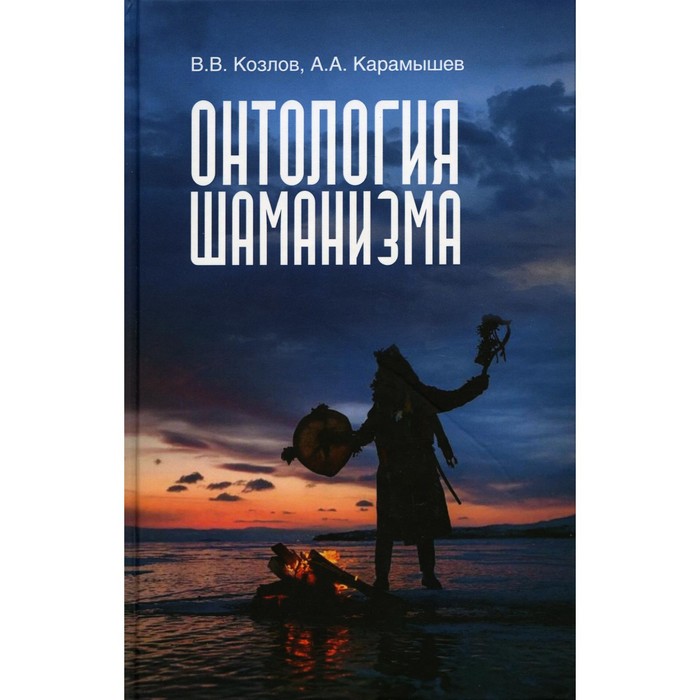 Онтология шаманизма. 2-е издание, дополненное и исправленное. Козлов В.В., Карамышев А.А. - Фото 1
