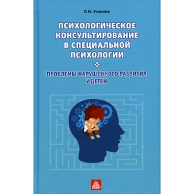 Психологическое консультирование в специальной психологии. Проблемы нарушенного развития у детей. Усанова О.Н.