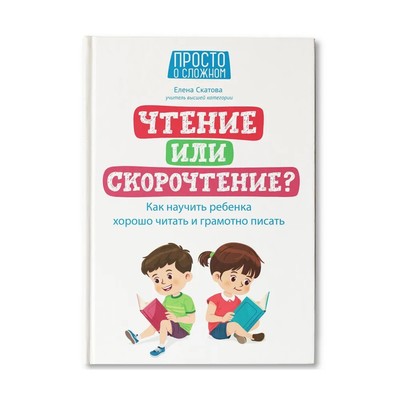Чтение или скорочтение? Как научить ребенка хорошо читать и грамотно писать. Скатова.Е