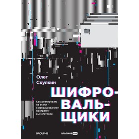 Шифровальщики. Как реагировать на атаки с использованием программ-вымогателей. Скулкин О.