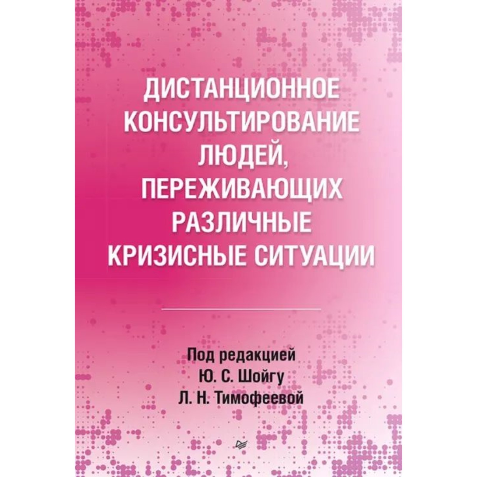 Дистанционное консультирование людей, переживающих различные кризисные  ситуации. Шойгу Ю.С., Тимофеева Л.Н. (9681896) - Купить по цене от 1 888.00  руб. | Интернет магазин SIMA-LAND.RU