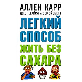 Лёгкий способ жить без сахара. Карр А., Дайси Дж.